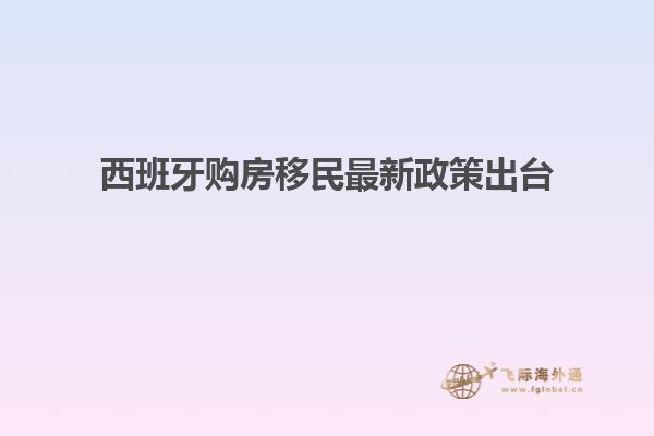 西班牙购房移民最新政策出台