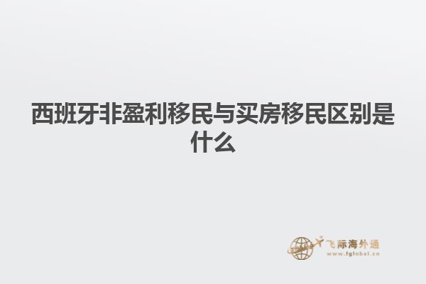 西班牙非盈利移民与买房移民区别是什么
