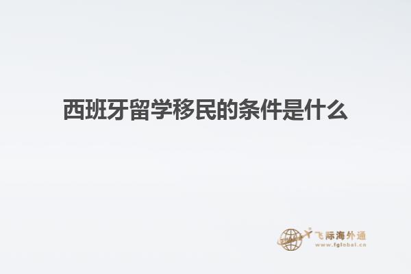 西班牙留学移民的条件是什么