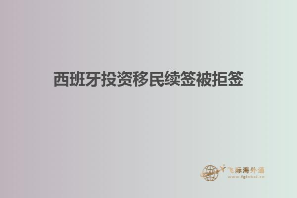 西班牙投资移民续签被拒签
