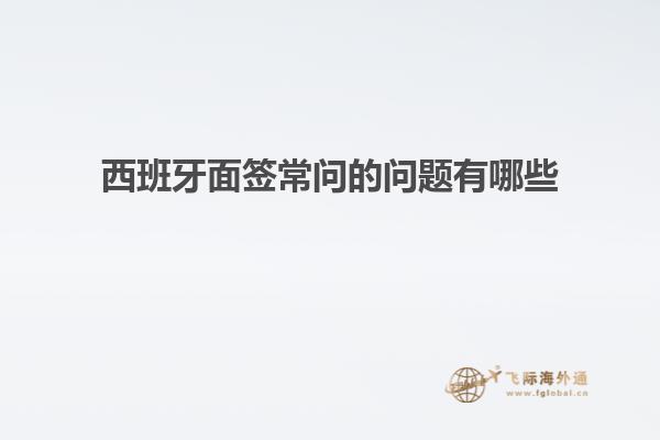 西班牙面签常问的问题有哪些