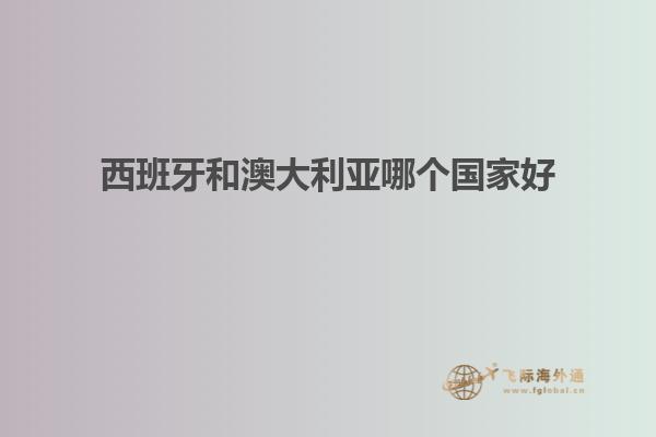 西班牙和澳大利亚哪个国家好