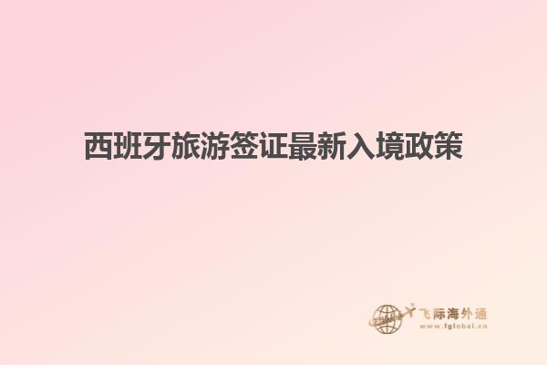 西班牙旅游签证最新入境政策