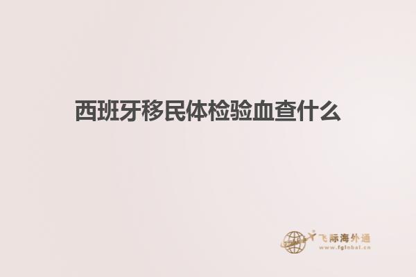 西班牙移民体检验血查什么