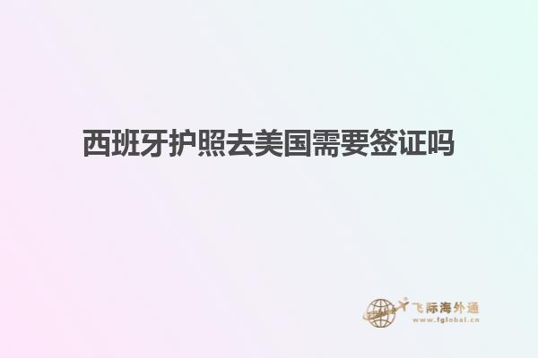 西班牙护照去美国需要签证吗