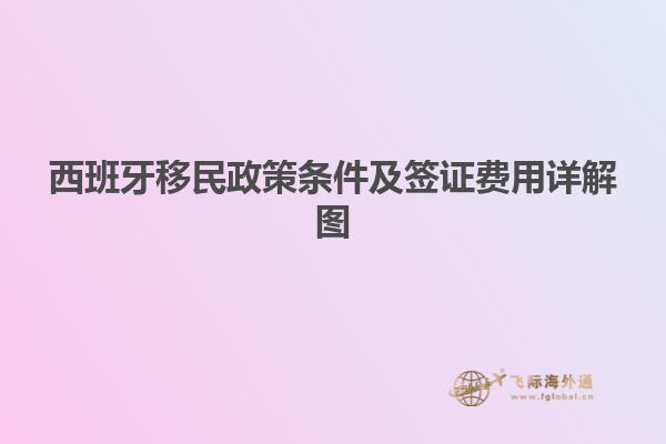 西班牙移民政策条件及签证费用详解图
