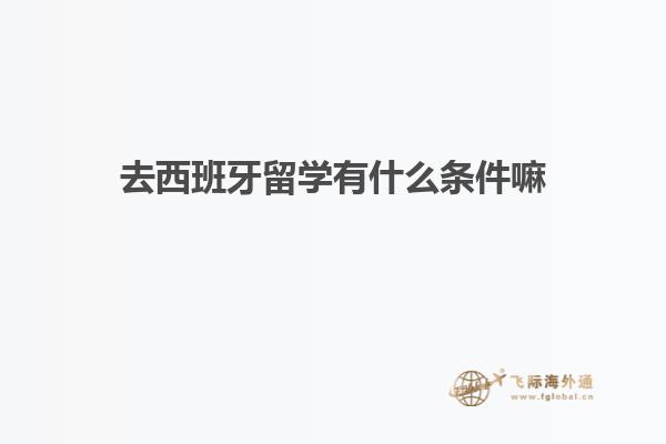 去西班牙留学有什么条件嘛