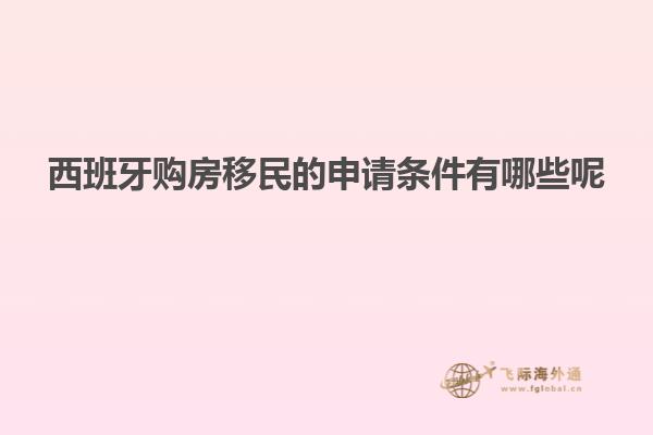 西班牙购房移民的申请条件有哪些呢