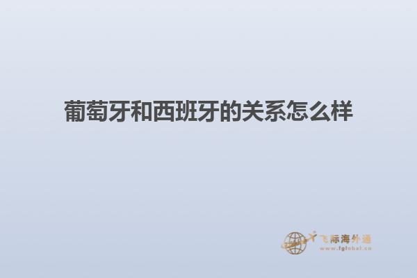 葡萄牙和西班牙的关系怎么样