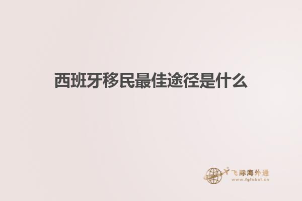 西班牙移民最佳途径是什么