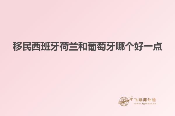 移民西班牙荷兰和葡萄牙哪个好一点