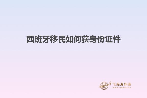 西班牙移民如何获身份证件