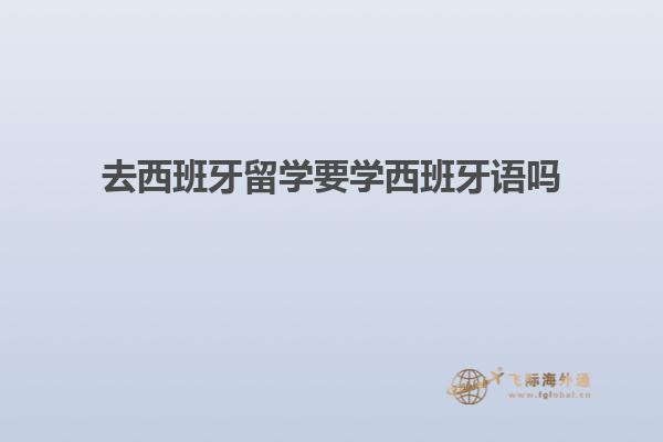 去西班牙留学要学西班牙语吗