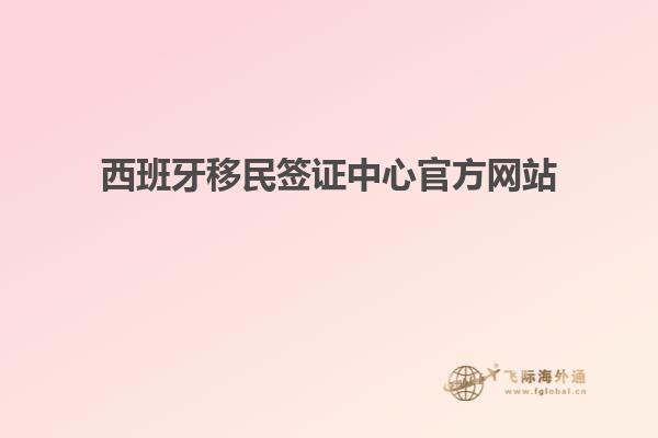 西班牙移民签证中心官方网站