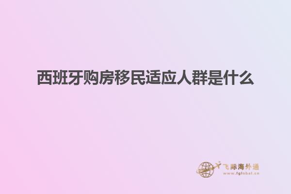 西班牙购房移民适应人群是什么