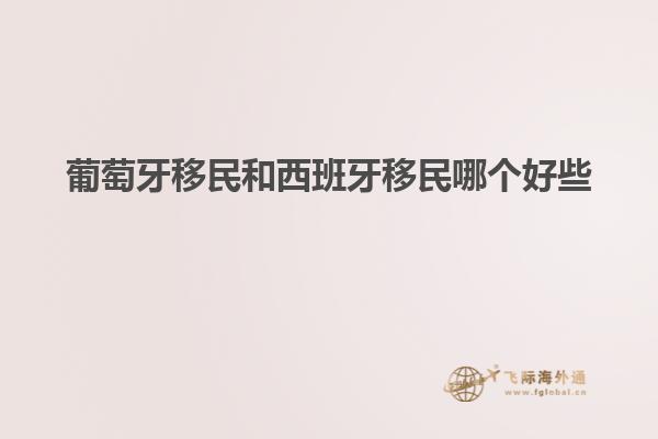 葡萄牙移民和西班牙移民哪个好些