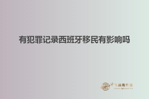 有犯罪记录西班牙移民有影响吗