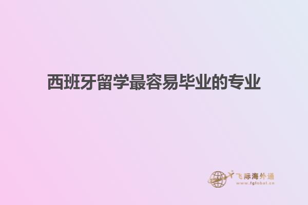 西班牙留学最容易毕业的专业