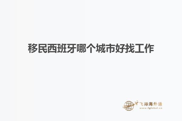 移民西班牙哪个城市好找工作