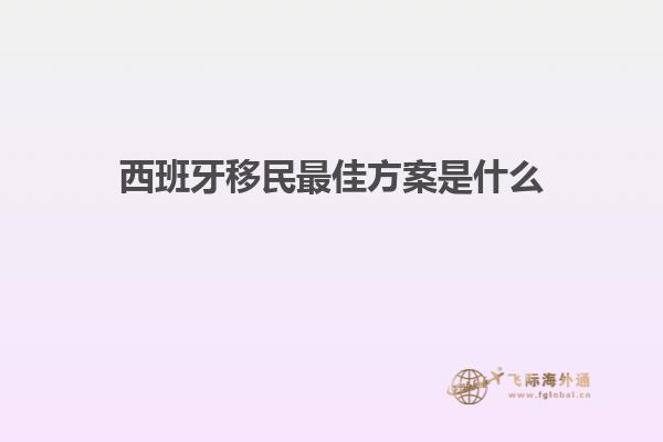 西班牙移民最佳方案是什么
