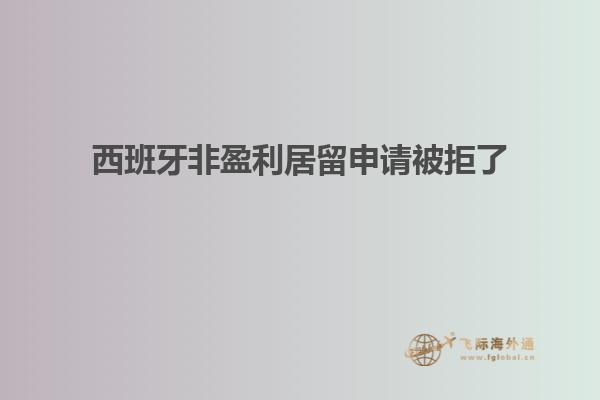 西班牙非盈利居留申请被拒了