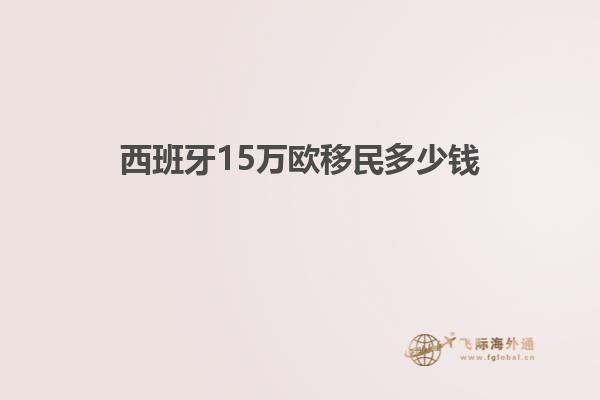 西班牙15万欧移民多少钱