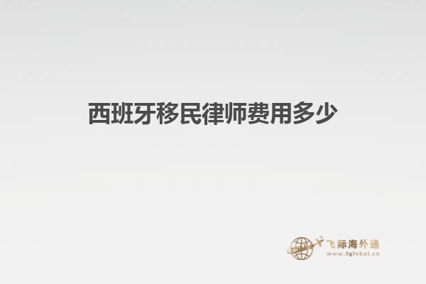 西班牙移民律师费用多少