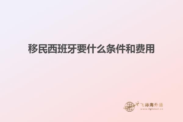 移民西班牙要什么条件和费用