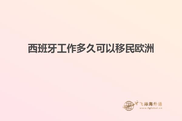 西班牙工作多久可以移民欧洲
