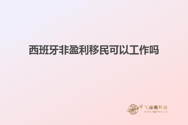 西班牙非盈利移民可以工作吗