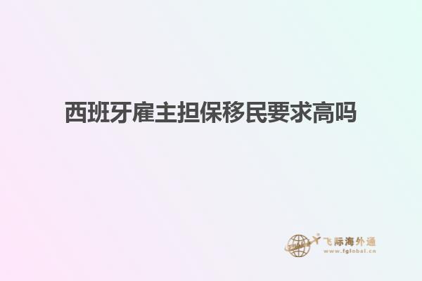 西班牙雇主担保移民要求高吗