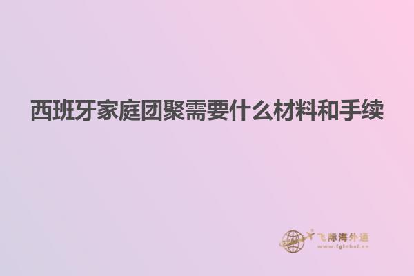 西班牙家庭团聚需要什么材料和手续