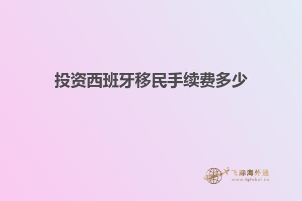 投资西班牙移民手续费多少