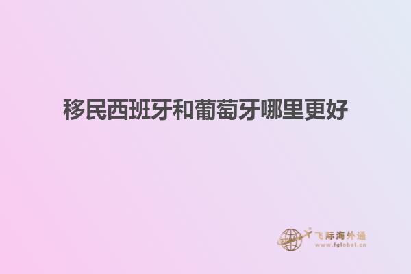 移民西班牙和葡萄牙哪里更好