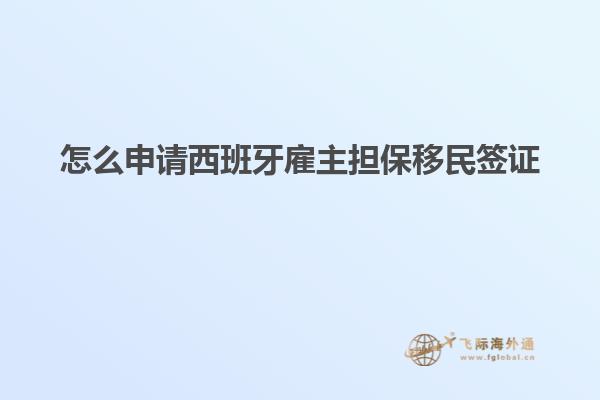 怎么申请西班牙雇主担保移民签证