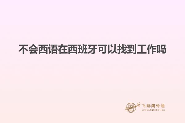 不会西语在西班牙可以找到工作吗