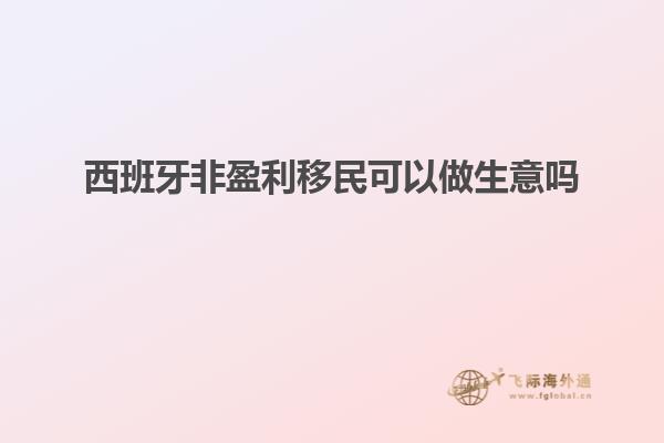 西班牙非盈利移民可以做生意吗