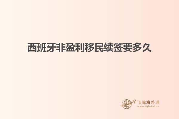 西班牙非盈利移民续签要多久