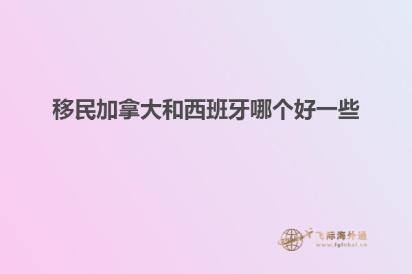 移民加拿大和西班牙哪个好一些