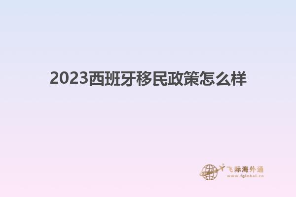 2023西班牙移民政策怎么样