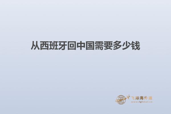 从西班牙回中国需要多少钱