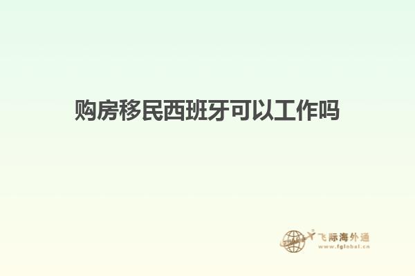 购房移民西班牙可以工作吗