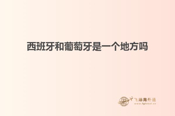 西班牙和葡萄牙是一个地方吗