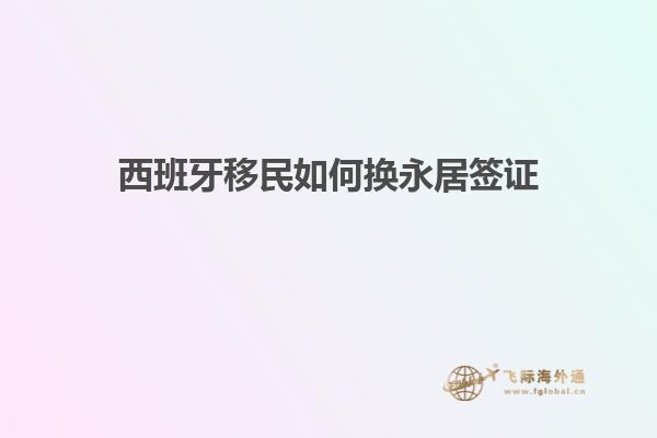 西班牙移民如何换永居签证