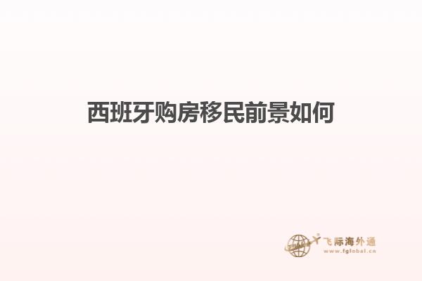 西班牙购房移民前景如何