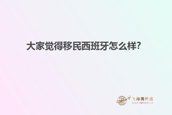 大家觉得移民西班牙怎么样？