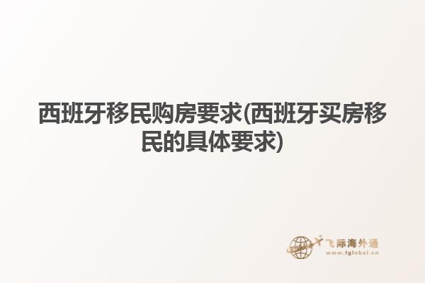 西班牙移民购房要求(西班牙买房移民的具体要求)