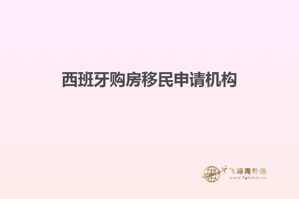 西班牙购房移民申请机构