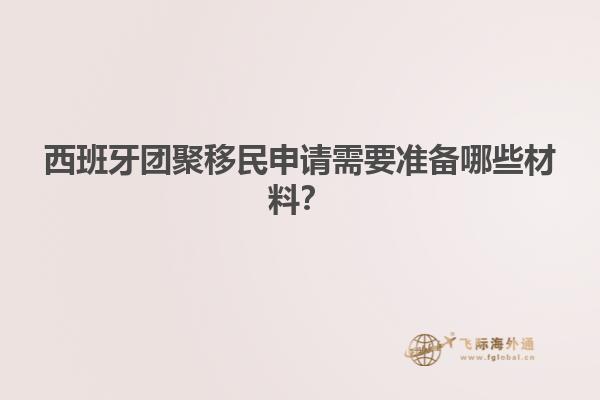 西班牙团聚移民申请需要准备哪些材料？