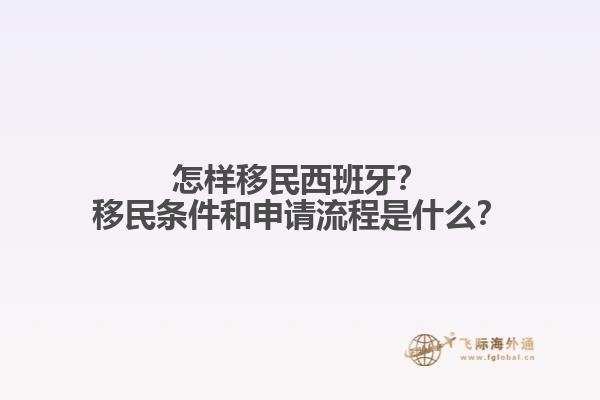 怎样移民西班牙？移民条件和申请流程是什么？